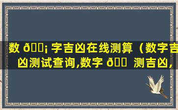 数 🐡 字吉凶在线测算（数字吉凶测试查询,数字 🐠 测吉凶,周易数字吉凶预测）